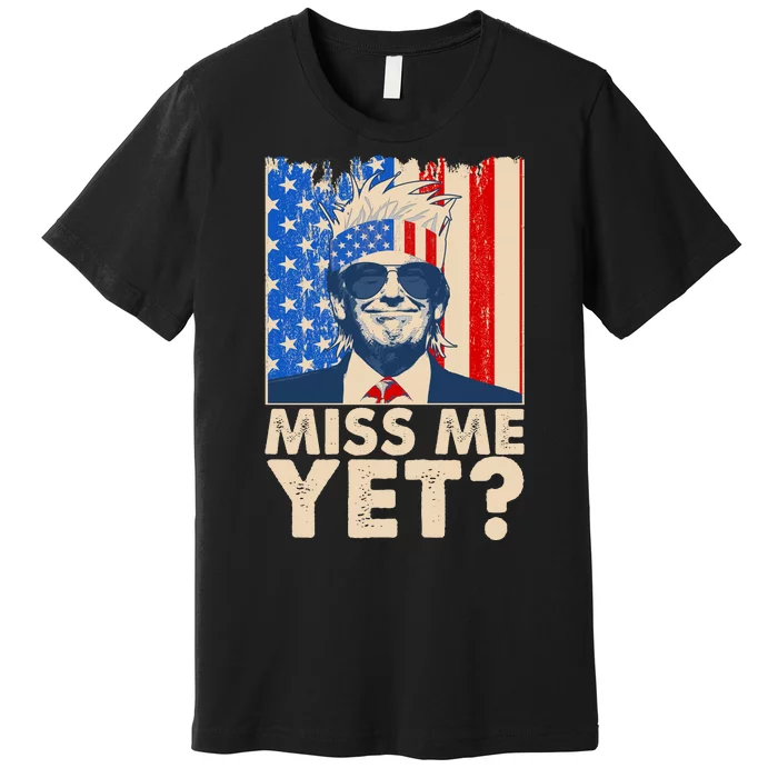 Pro Trump Miss Me Yet! Premium T-Shirt