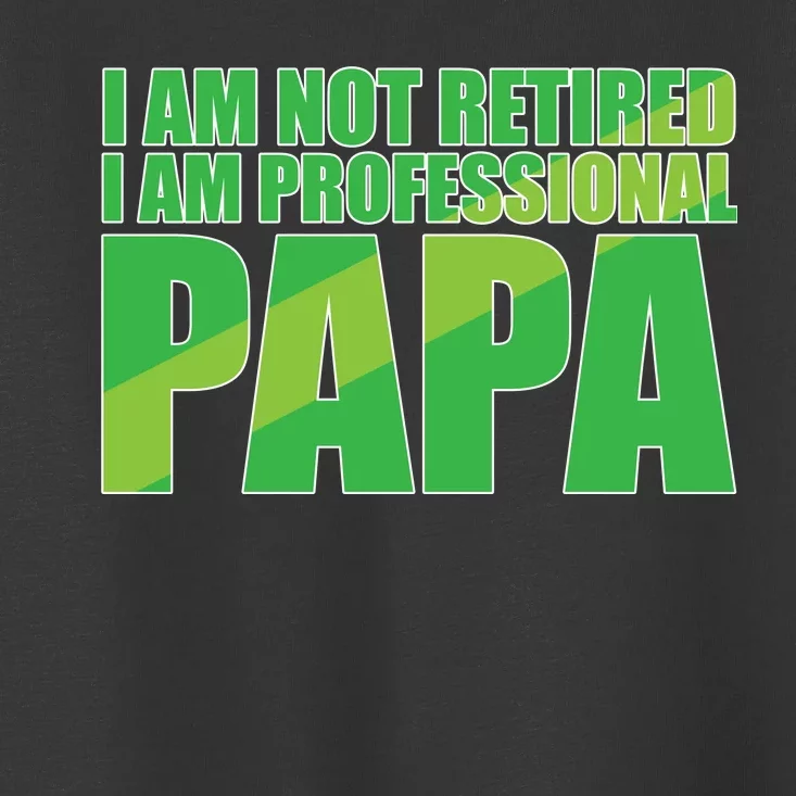 Professional Papa Im Not Retired Toddler T-Shirt