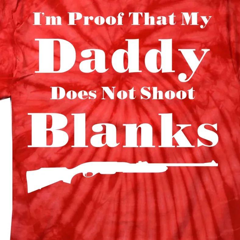 Proof My Daddy Does Not Shoot Blanks Tie-Dye T-Shirt