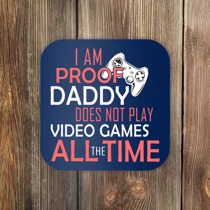 Proof That Daddy Doesn't Play Video Games All The Time Coaster