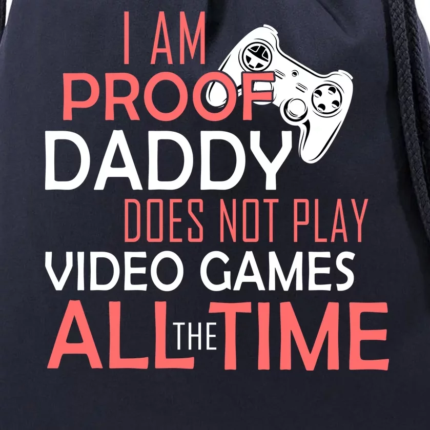 Proof That Daddy Doesn't Play Video Games All The Time Drawstring Bag