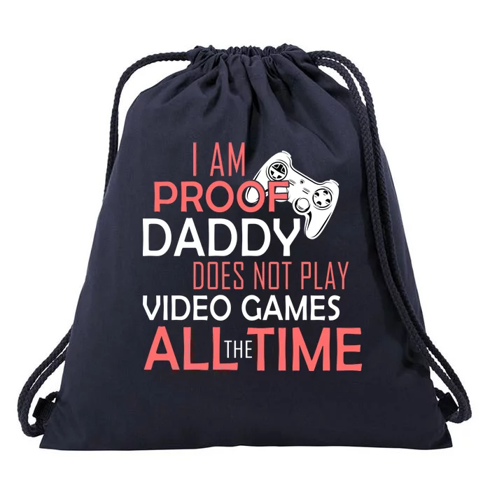 Proof That Daddy Doesn't Play Video Games All The Time Drawstring Bag