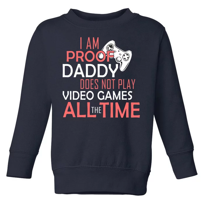 Proof That Daddy Doesn't Play Video Games All The Time Toddler Sweatshirt