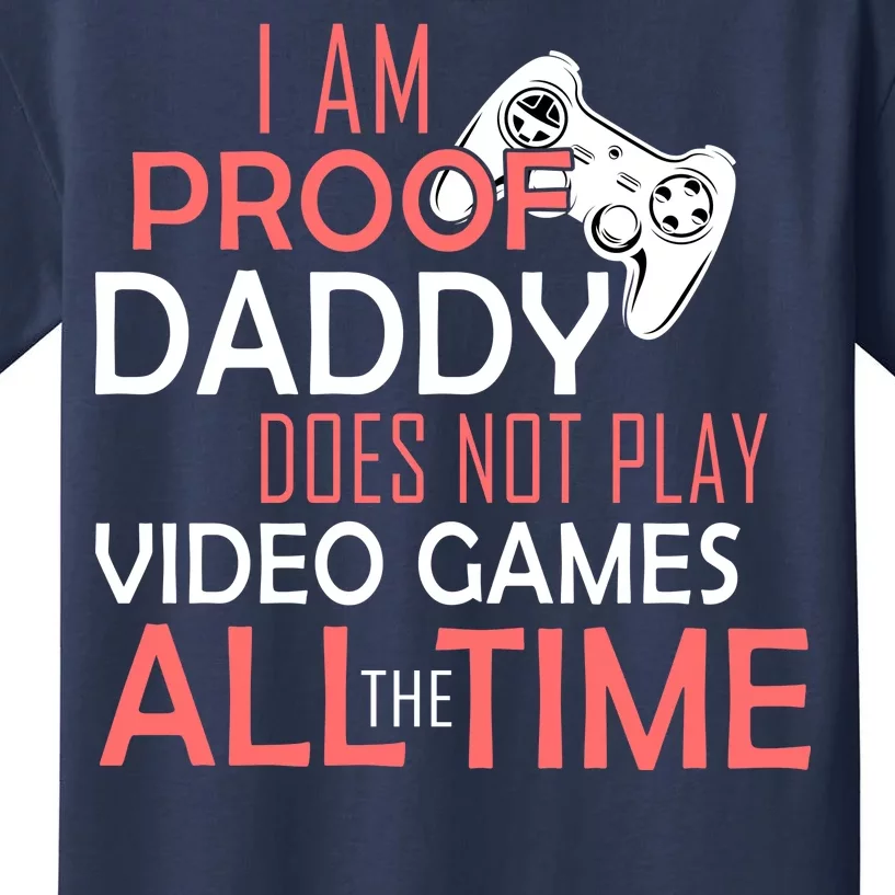 Proof That Daddy Doesn't Play Video Games All The Time Kids T-Shirt