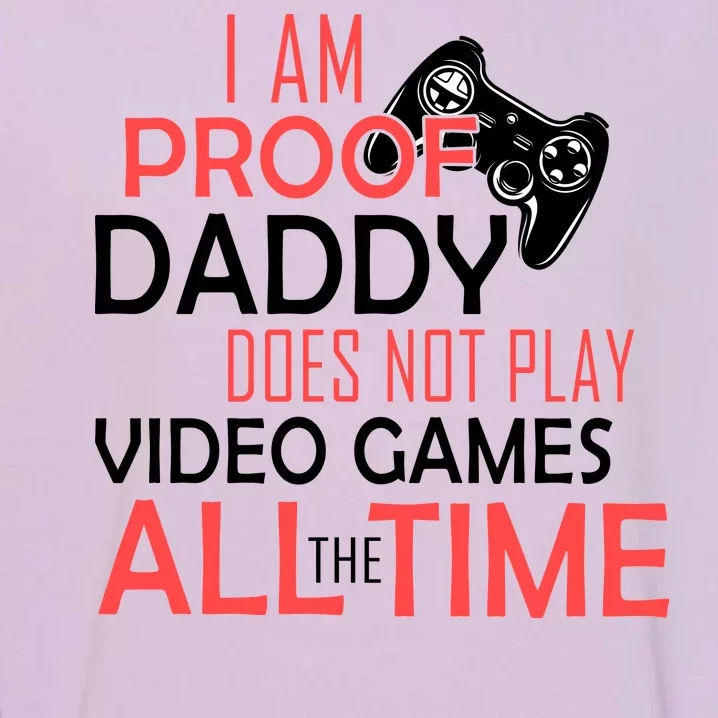 Proof That Daddy Doesn't Play Video Games All The Time Garment-Dyed Sweatshirt