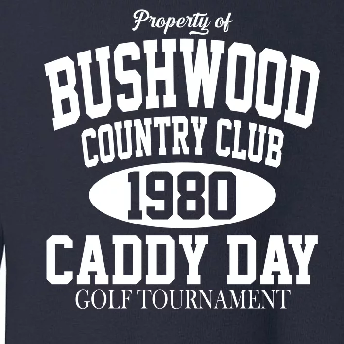 Property Of Bushwood Country Club Toddler Sweatshirt