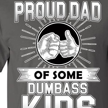 Proud Dad Of Some Dumbass Kids Tall T-Shirt