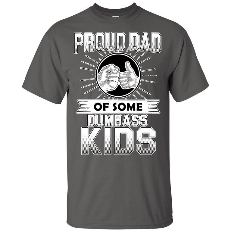 Proud Dad Of Some Dumbass Kids Tall T-Shirt