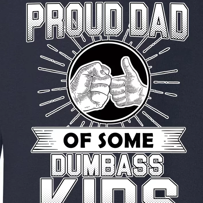 Proud Dad Of Some Dumbass Kids Toddler Sweatshirt