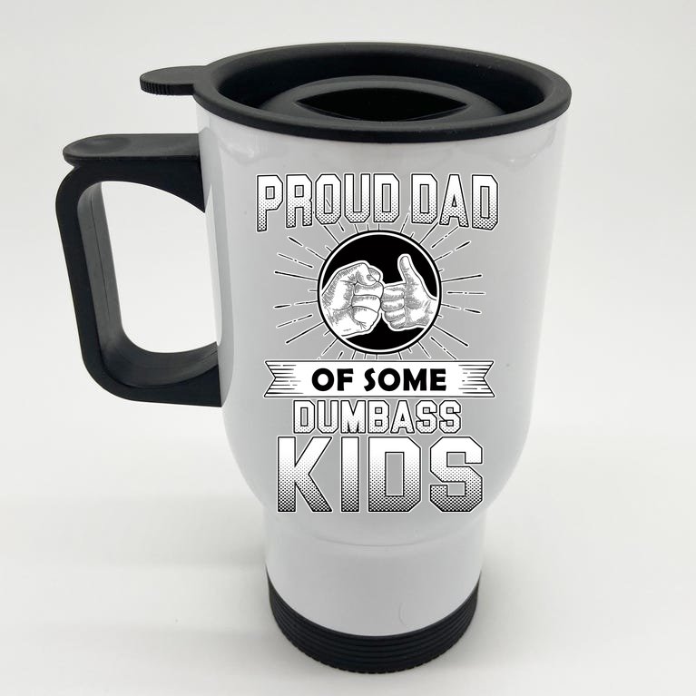 Proud Dad Of Some Dumbass Kids Stainless Steel Travel Mug