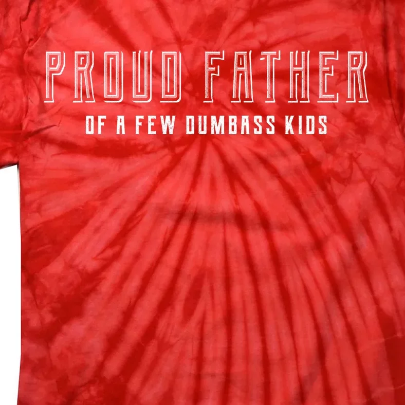 Proud Father Of A Few Dumbass Kids Tie-Dye T-Shirt