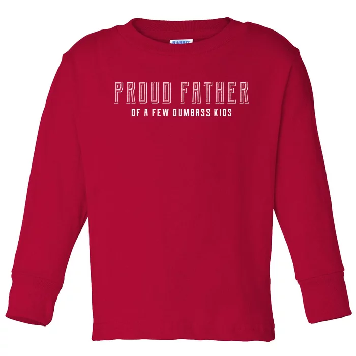 Proud Father Of A Few Dumbass Kids Toddler Long Sleeve Shirt