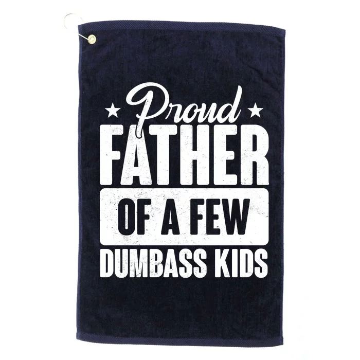 Proud Father Of Dumbass Kids Funny Dad Platinum Collection Golf Towel