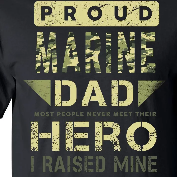 Proud Marine Dad Most People Never Meet Their Hero I Raised Mine Tall T-Shirt