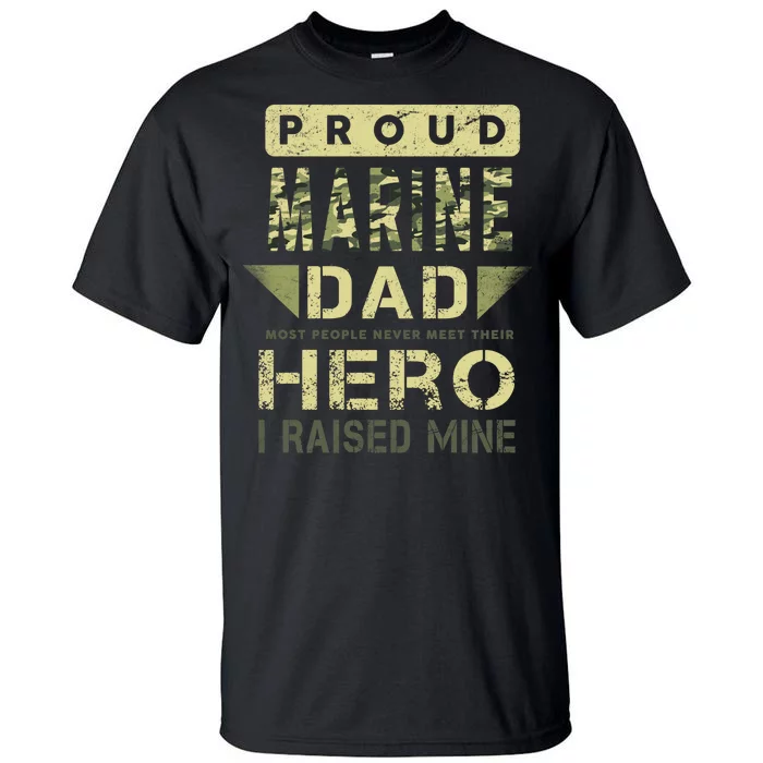 Proud Marine Dad Most People Never Meet Their Hero I Raised Mine Tall T-Shirt