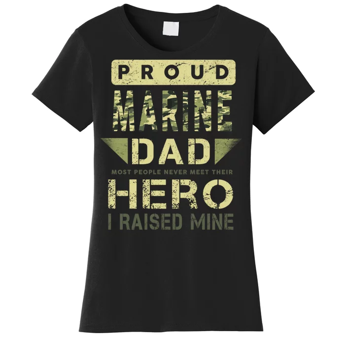 Proud Marine Dad Most People Never Meet Their Hero I Raised Mine Women's T-Shirt