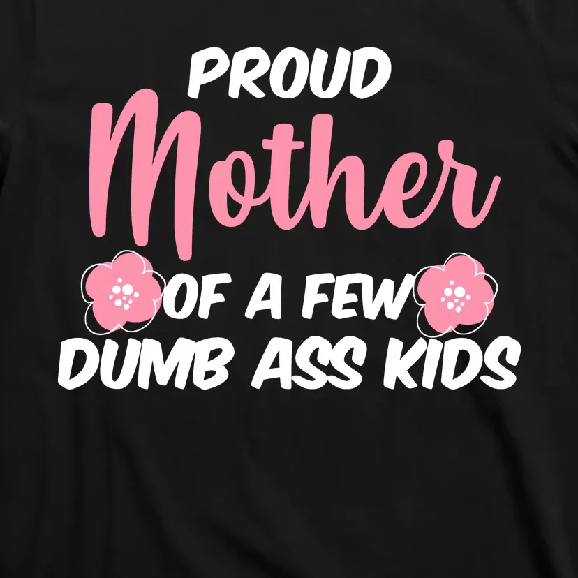 Proud Mother Of A Few Dumbass Kids T-Shirt