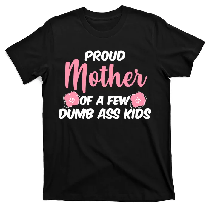 Proud Mother Of A Few Dumbass Kids T-Shirt