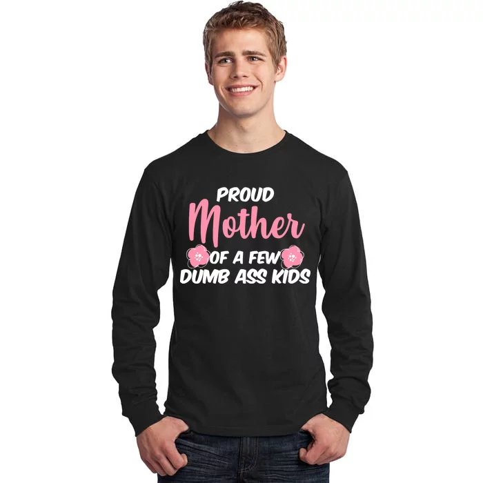 Proud Mother Of A Few Dumbass Kids Tall Long Sleeve T-Shirt