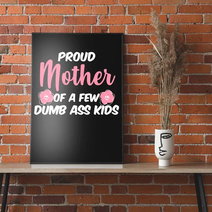 Proud Mother Of A Few Dumbass Kids Poster