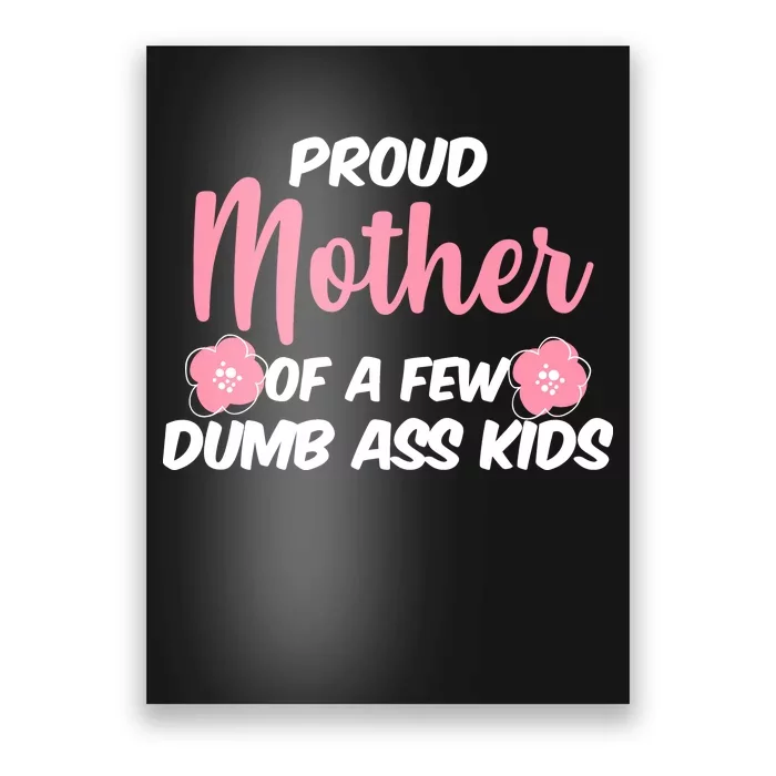 Proud Mother Of A Few Dumbass Kids Poster