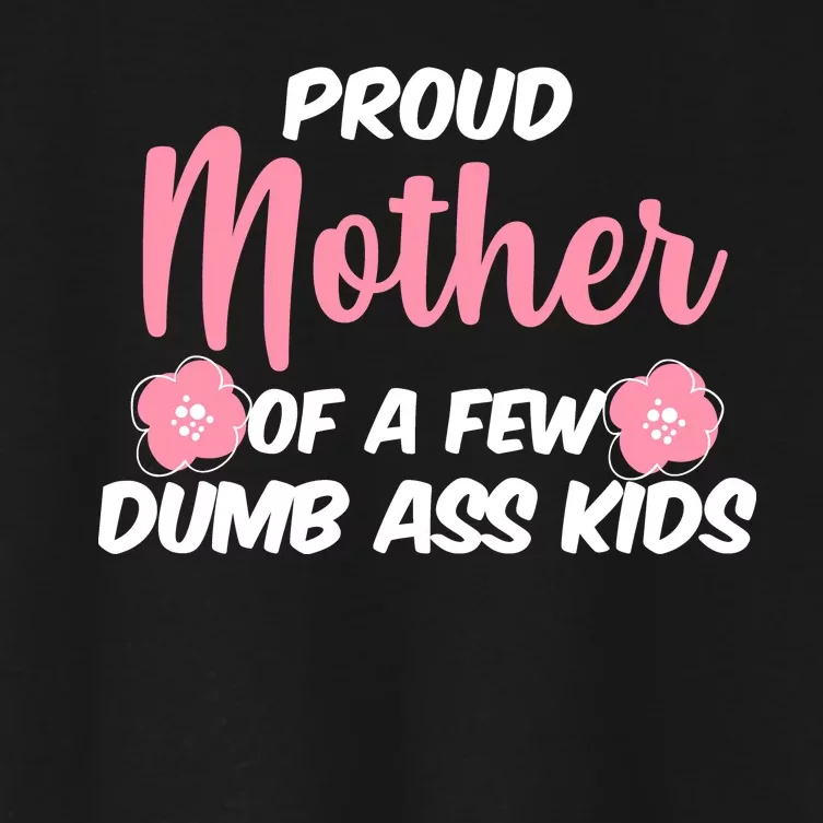 Proud Mother Of A Few Dumbass Kids Women's Crop Top Tee