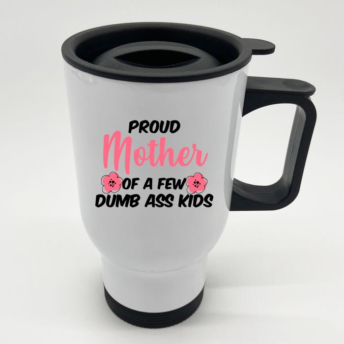 Proud Mother Of A Few Dumbass Kids Front & Back Stainless Steel Travel Mug