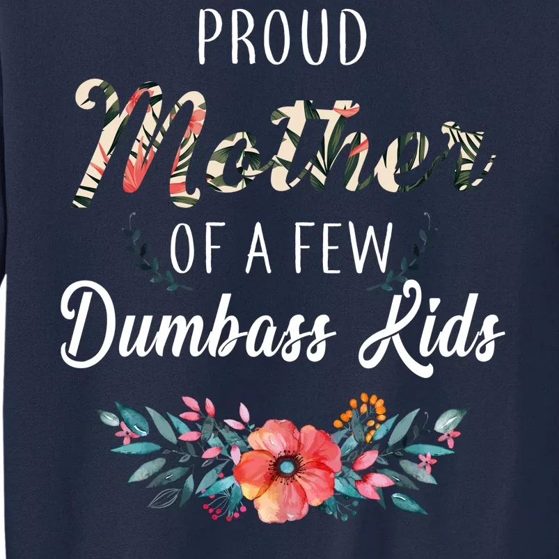 Proud Mother Of A Few Dumbass Kids Floral Tall Sweatshirt