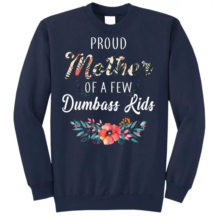 Proud Mother Of A Few Dumbass Kids Floral Tall Sweatshirt