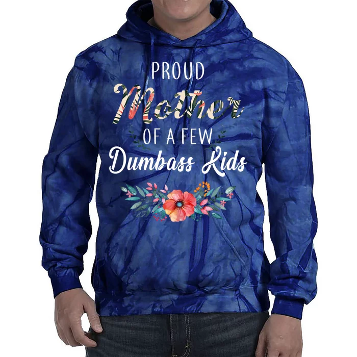 Proud Mother Of A Few Dumbass Kids Floral Tie Dye Hoodie