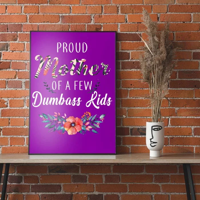 Proud Mother Of A Few Dumbass Kids Floral Poster