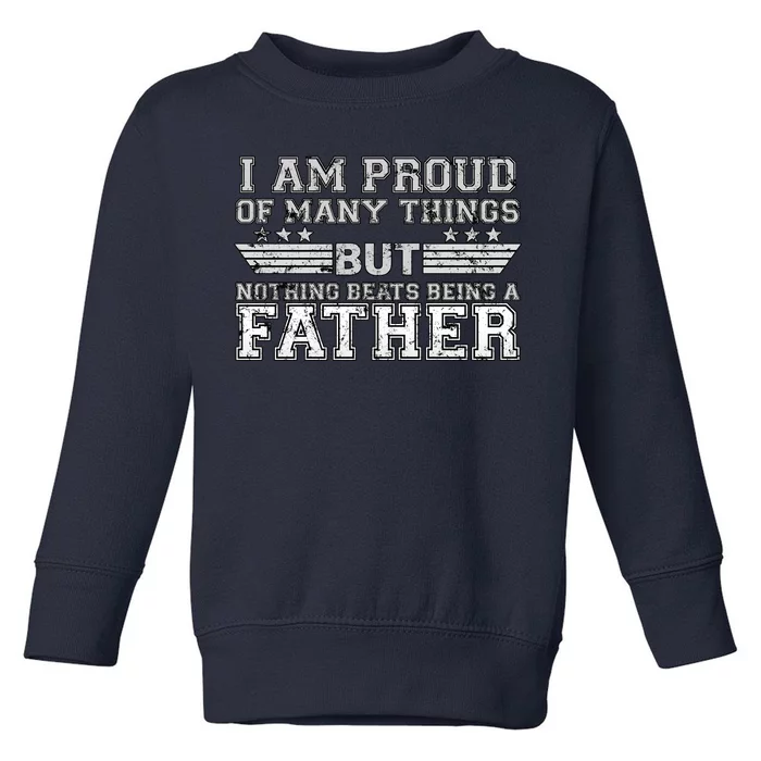 Proud Of Many Things Nothing Beats Being A Father Toddler Sweatshirt