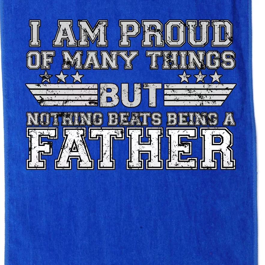 Proud Of Many Things Nothing Beats Being A Father Platinum Collection Golf Towel