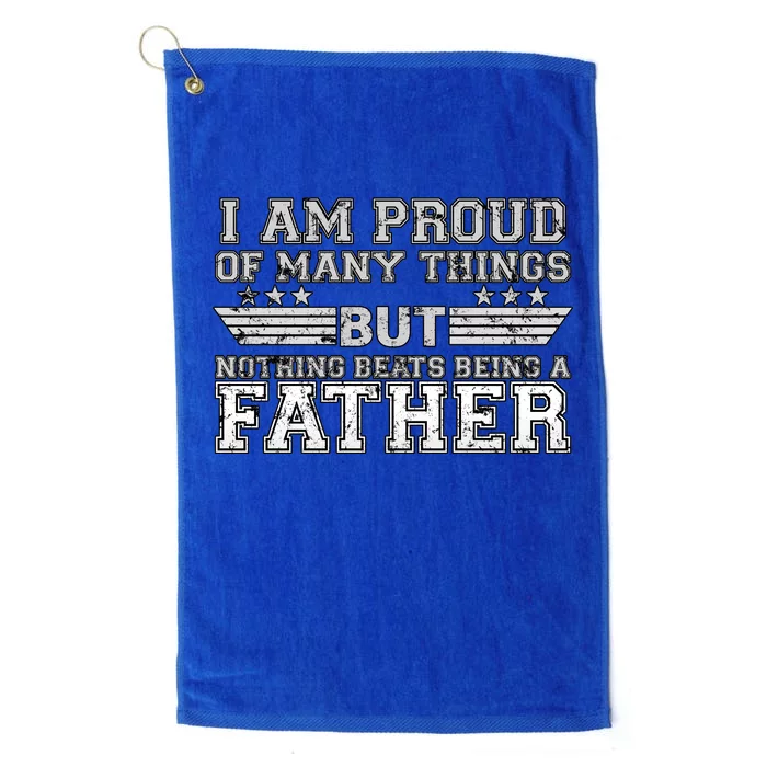 Proud Of Many Things Nothing Beats Being A Father Platinum Collection Golf Towel