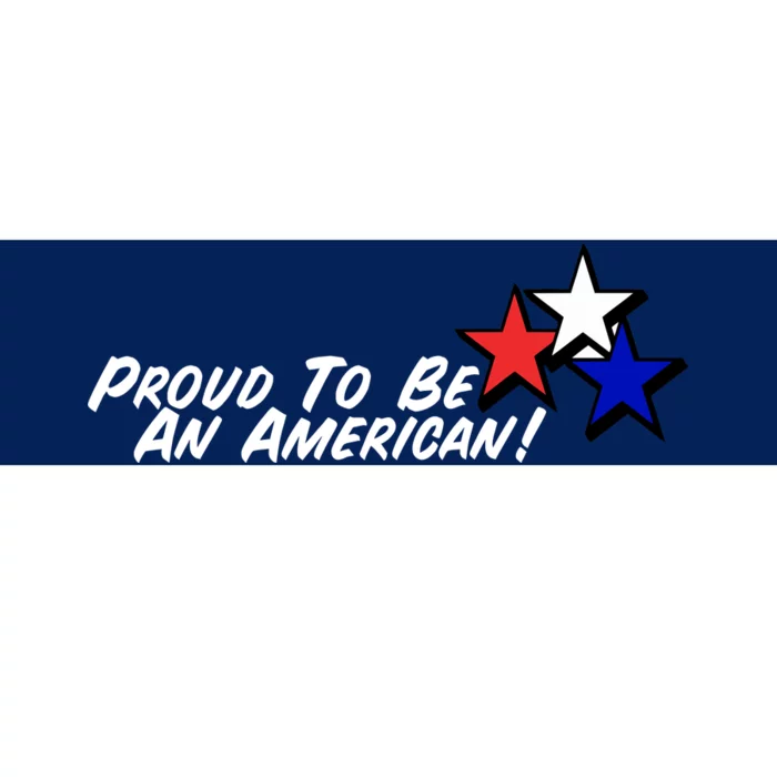 Proud To Be An American! Bumper Sticker