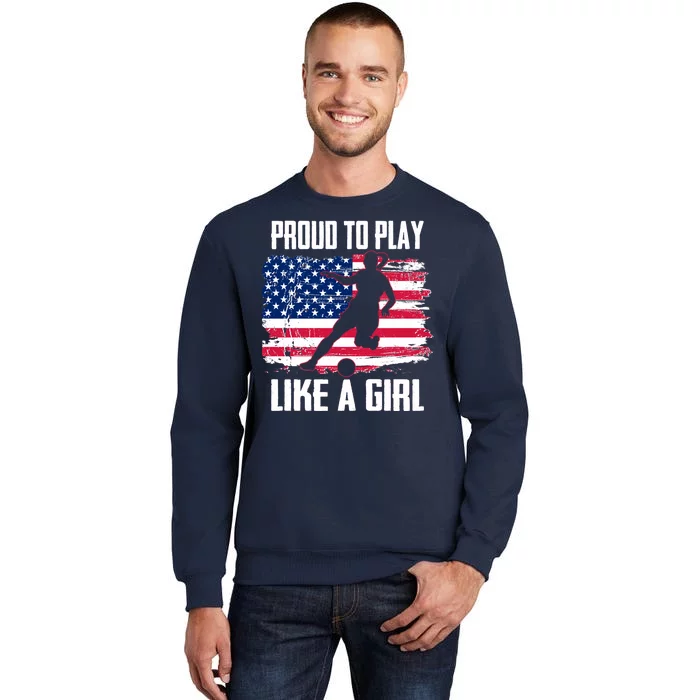 Proud To Play Like A Girl USA Soccer Sweatshirt