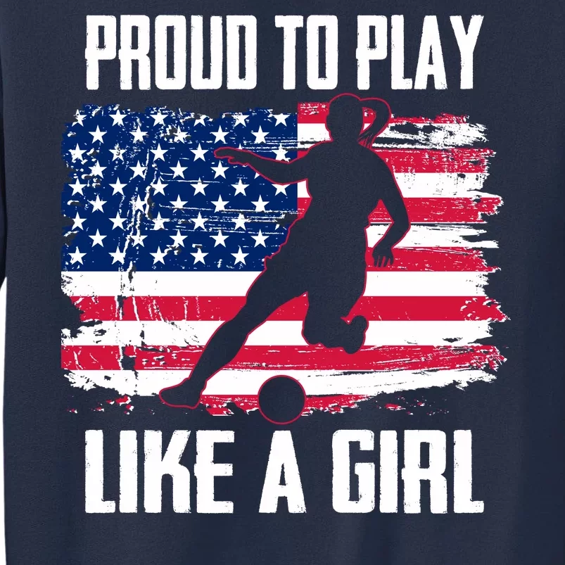 Proud To Play Like A Girl USA Soccer Sweatshirt