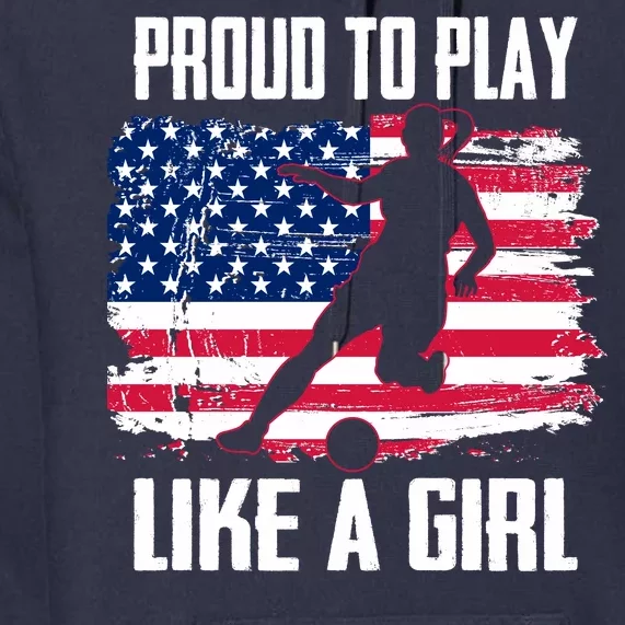 Proud To Play Like A Girl USA Soccer Premium Hoodie