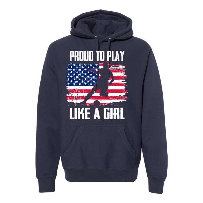 Proud To Play Like A Girl USA Soccer Premium Hoodie