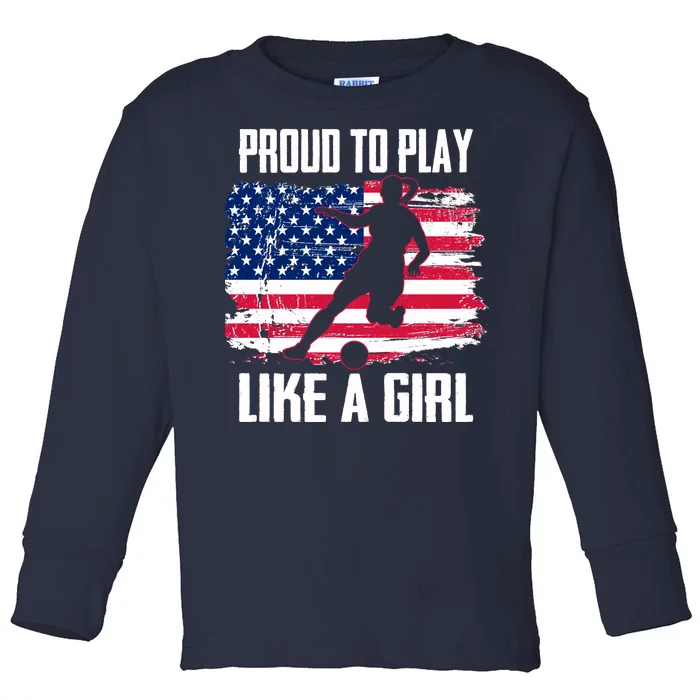 Proud To Play Like A Girl USA Soccer Toddler Long Sleeve Shirt