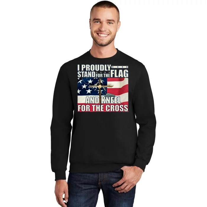 Proudly Stand For The Flag And Kneel For The Cross Tall Sweatshirt