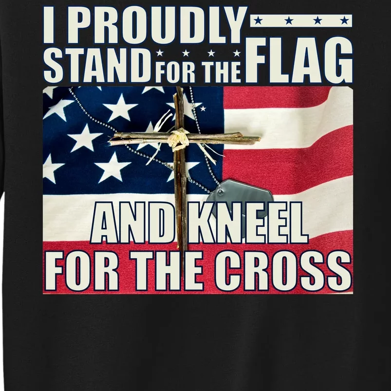 Proudly Stand For The Flag And Kneel For The Cross Tall Sweatshirt