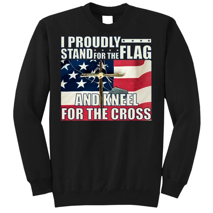 Proudly Stand For The Flag And Kneel For The Cross Tall Sweatshirt