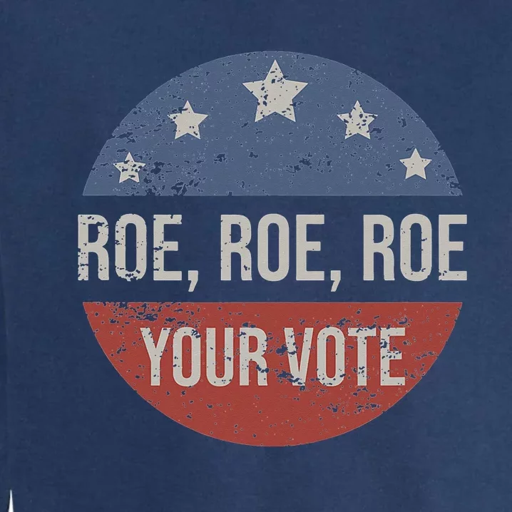 Pro Roe Pro Choice Roe Roe Roe Your Vote Feminist Garment-Dyed Sweatshirt