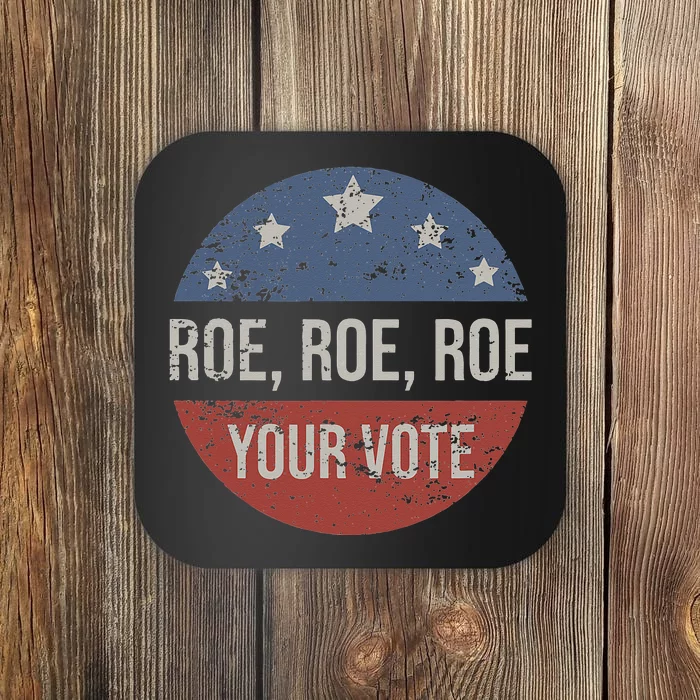 Pro Roe Pro Choice Roe Roe Roe Your Vote Feminist Coaster