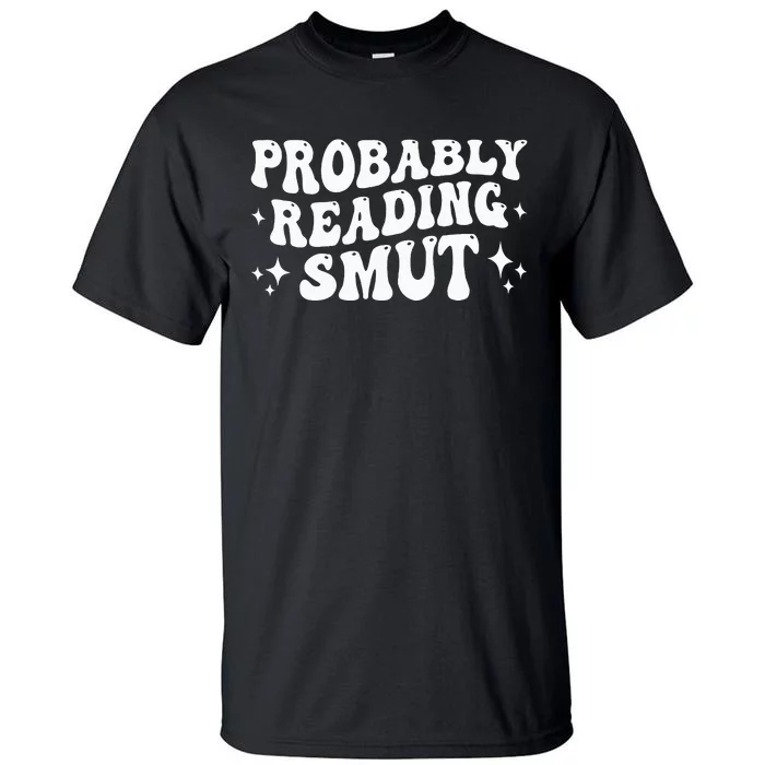 Probably Reading Smut Spicy Book Lover Smutty Romance Tall T-Shirt