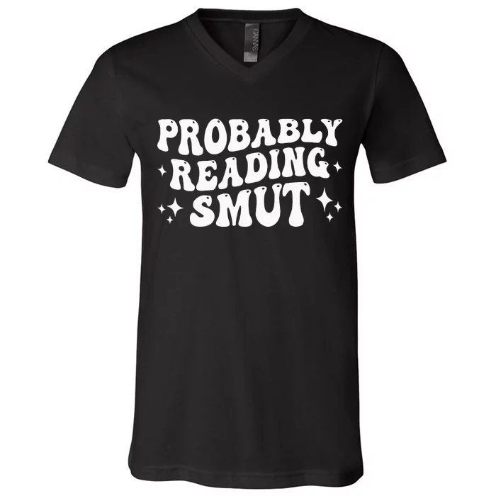 Probably Reading Smut Spicy Book Lover Smutty Romance V-Neck T-Shirt