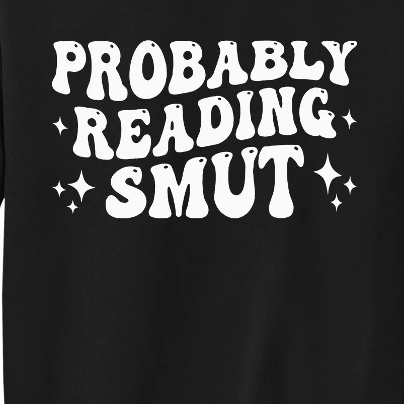 Probably Reading Smut Spicy Book Lover Smutty Romance Tall Sweatshirt