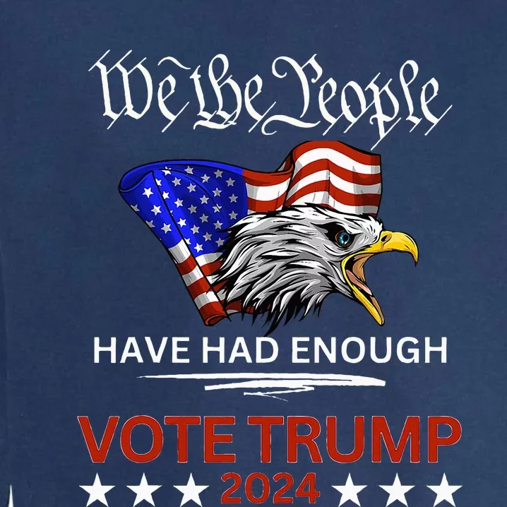 Pro Republican Vote Trump 2024 We The People Have Had Enough Garment-Dyed Sweatshirt