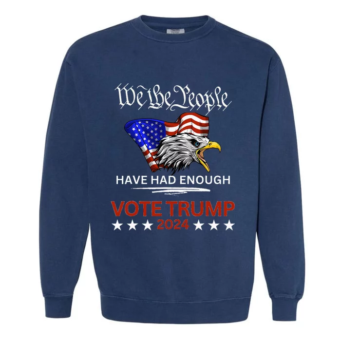 Pro Republican Vote Trump 2024 We The People Have Had Enough Garment-Dyed Sweatshirt